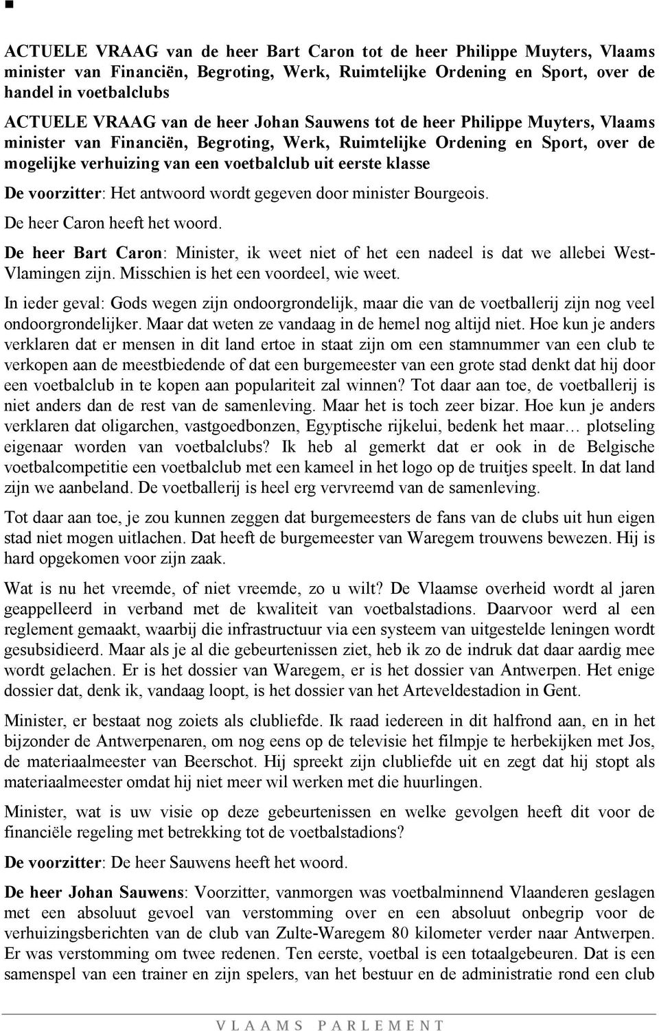 voorzitter: Het antwoord wordt gegeven door minister Bourgeois. De heer Caron heeft het woord. De heer Bart Caron: Minister, ik weet niet of het een nadeel is dat we allebei West- Vlamingen zijn.