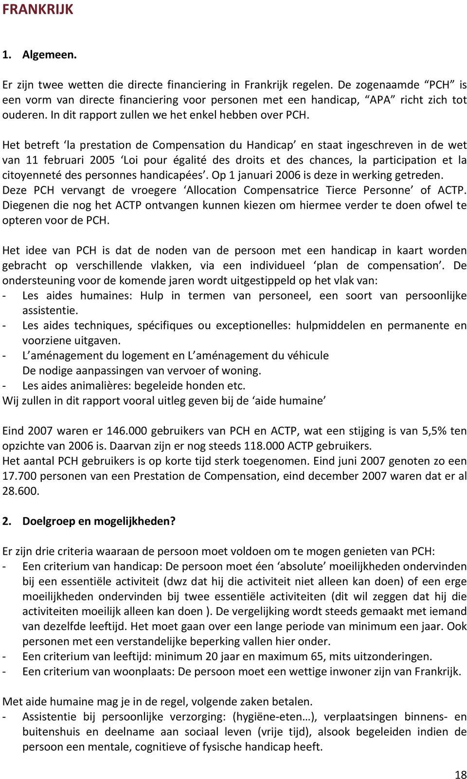 Het betreft la prestation de Compensation du Handicap en staat ingeschreven in de wet van 11 februari 2005 Loi pour égalité des droits et des chances, la participation et la citoyenneté des personnes