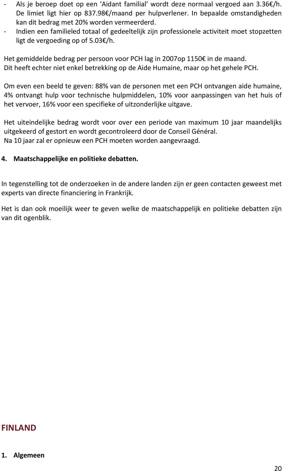 Het gemiddelde bedrag per persoon voor PCH lag in 2007op 1150 in de maand. Dit heeft echter niet enkel betrekking op de Aide Humaine, maar op het gehele PCH.