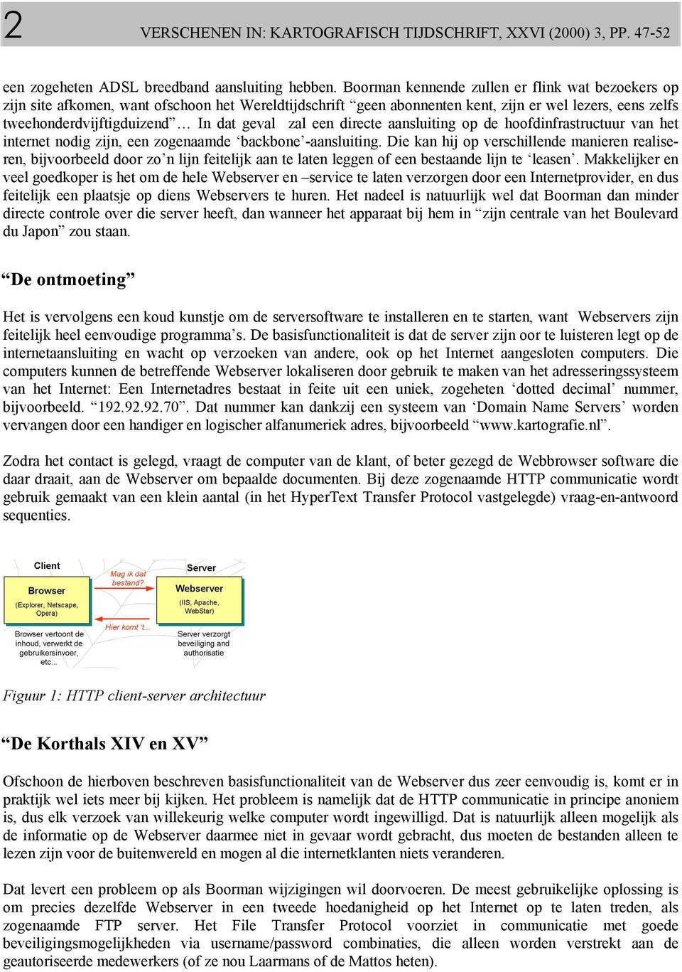 zal een directe aansluiting op de hoofdinfrastructuur van het internet nodig zijn, een zogenaamde backbone -aansluiting.