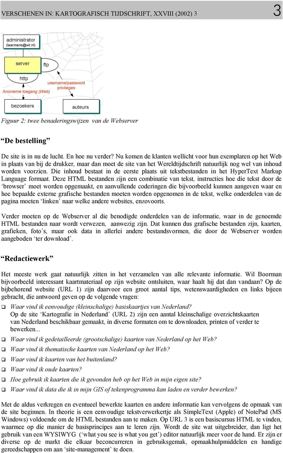 Die inhoud bestaat in de eerste plaats uit tekstbestanden in het HyperText Markup Language formaat.