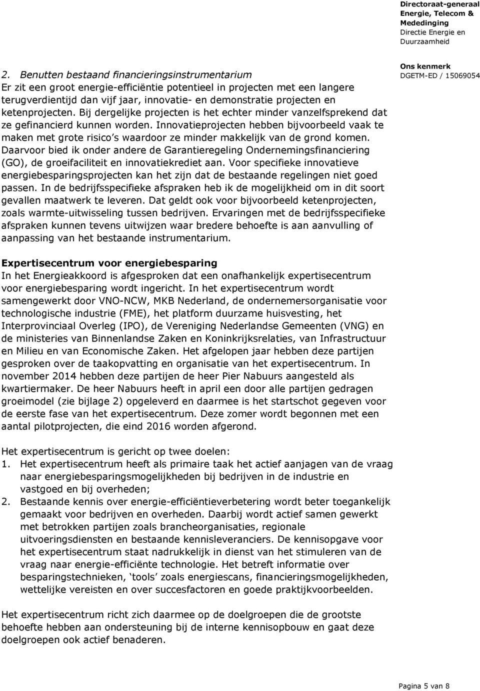 Innovatieprojecten hebben bijvoorbeeld vaak te maken met grote risico s waardoor ze minder makkelijk van de grond komen.