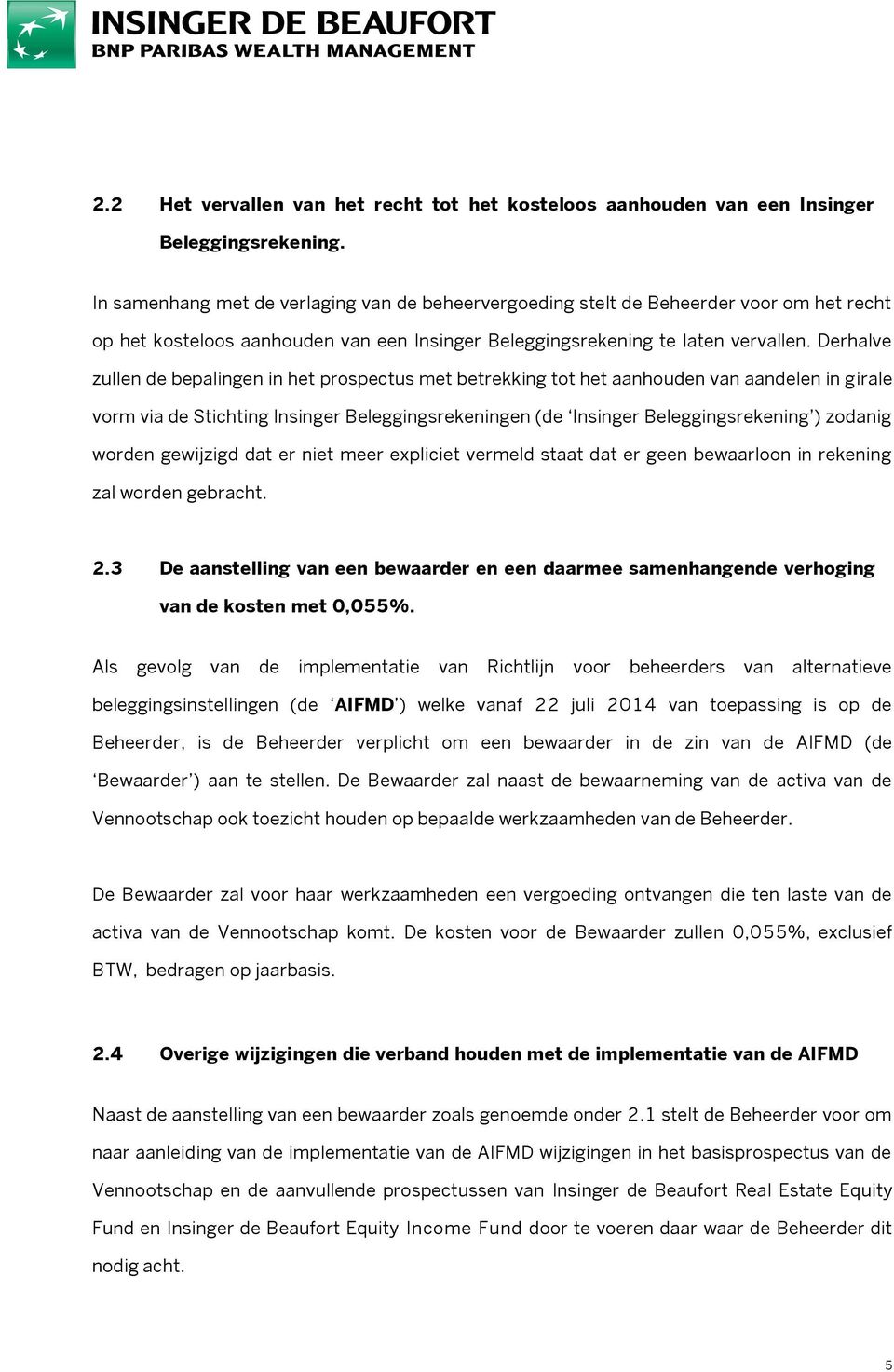 Derhalve zullen de bepalingen in het prospectus met betrekking tot het aanhouden van aandelen in girale vorm via de Stichting Insinger Beleggingsrekeningen (de Insinger Beleggingsrekening ) zodanig