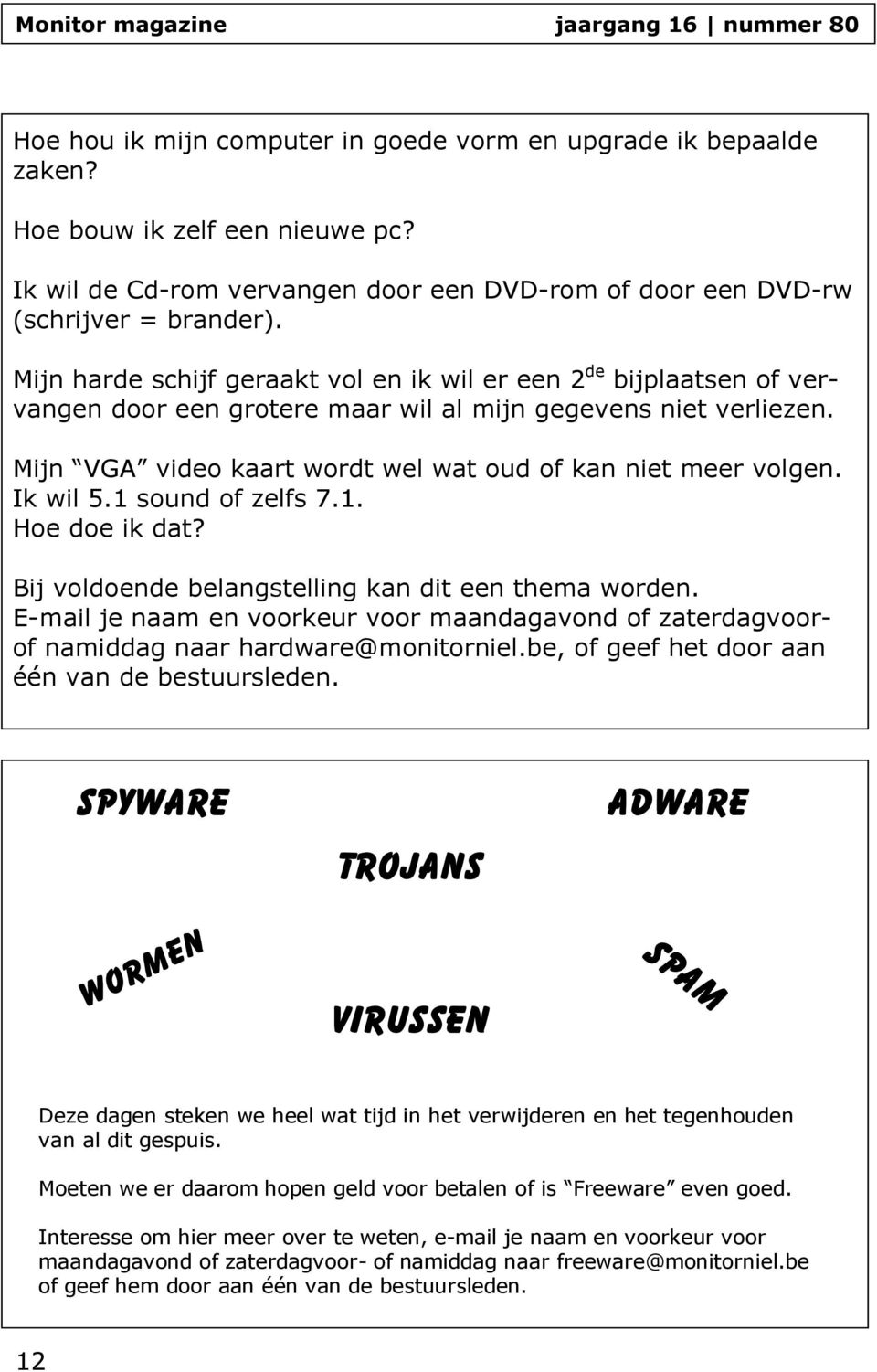 Ik wil 5.1 sound of zelfs 7.1. Hoe doe ik dat? Bij voldoende belangstelling kan dit een thema worden. E-mail je naam en voorkeur voor maandagavond of zaterdagvoorof namiddag naar hardware@monitorniel.