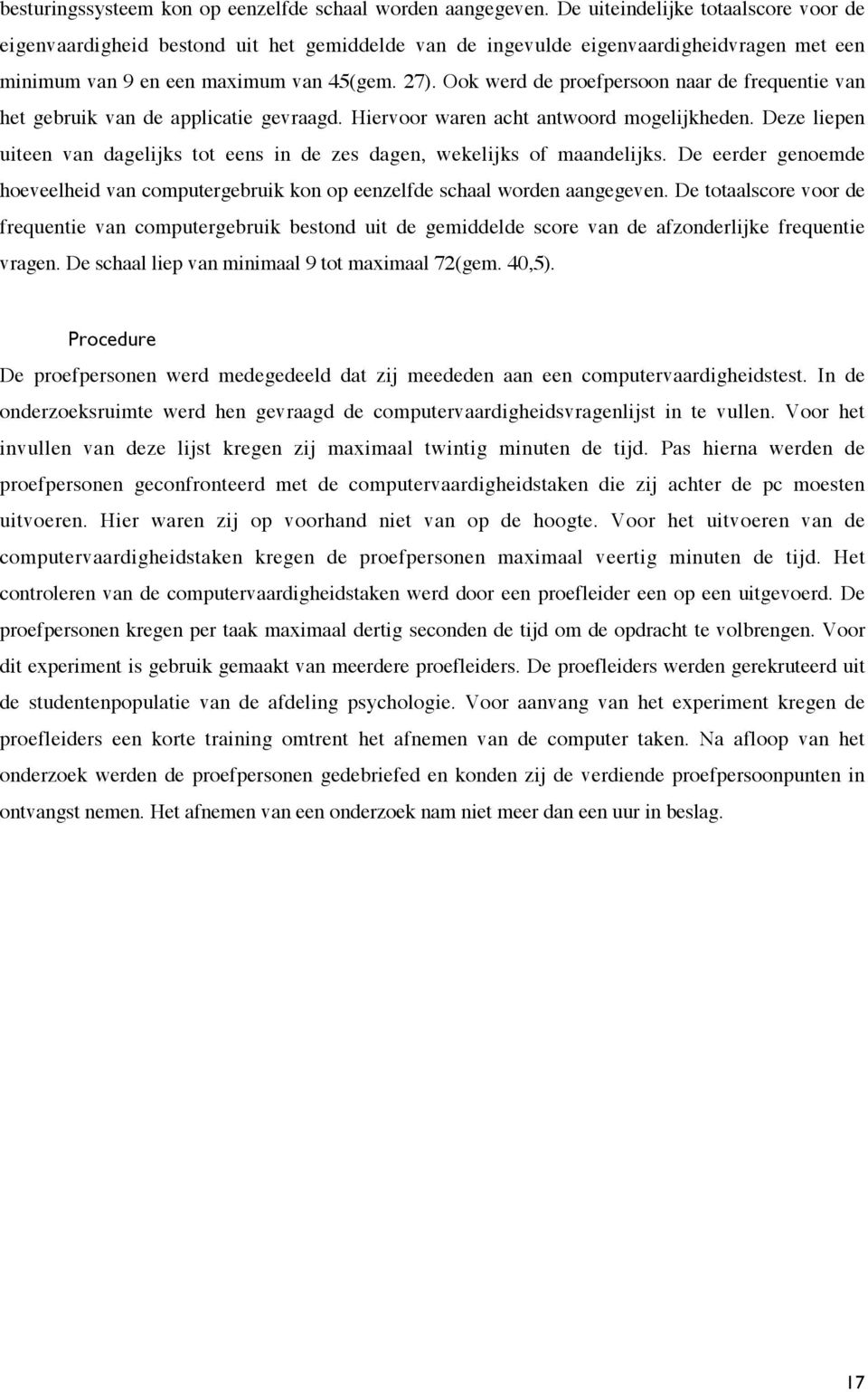 Ook werd de proefpersoon naar de frequentie van het gebruik van de applicatie gevraagd. Hiervoor waren acht antwoord mogelijkheden.