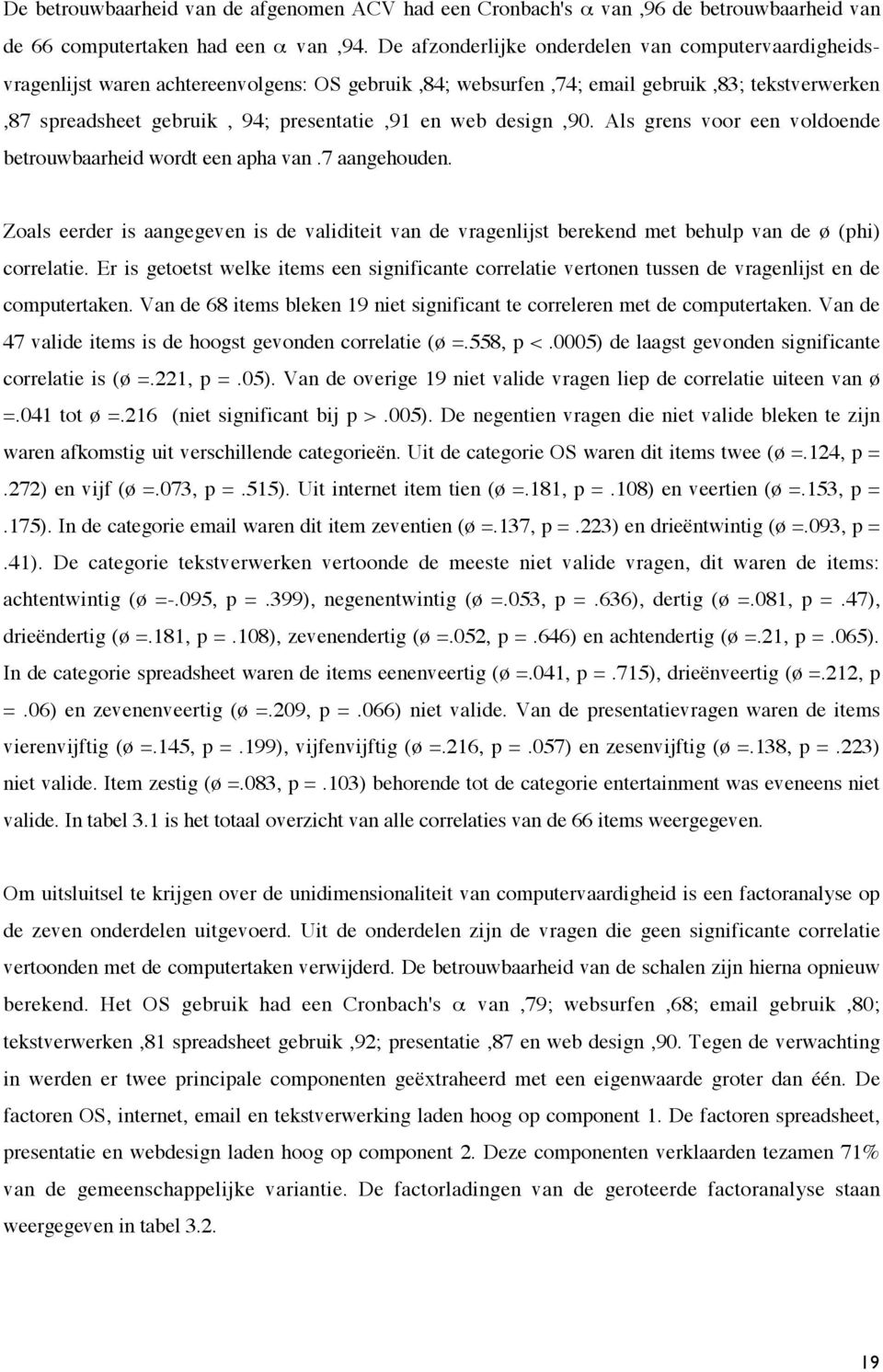 design,90. Als grens voor een voldoende betrouwbaarheid wordt een apha van.7 aangehouden. Zoals eerder is aangegeven is de validiteit van de vragenlijst berekend met behulp van de ø (phi) correlatie.