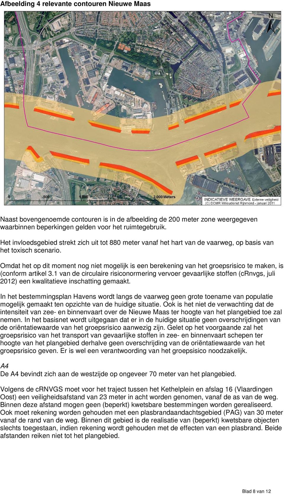 Omdat het op dit moment nog niet mogelijk is een berekening van het groepsrisico te maken, is (conform artikel 3.