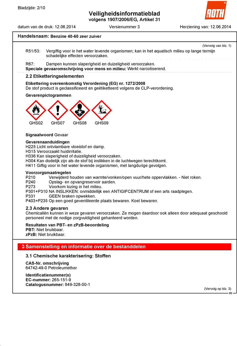 2 Etiketteringselementen Etikettering overeenkomstig Verordening (EG) nr. 1272/2008 De stof product is geclassificeerd en geëtiketteerd volgens de CLP-verordening.