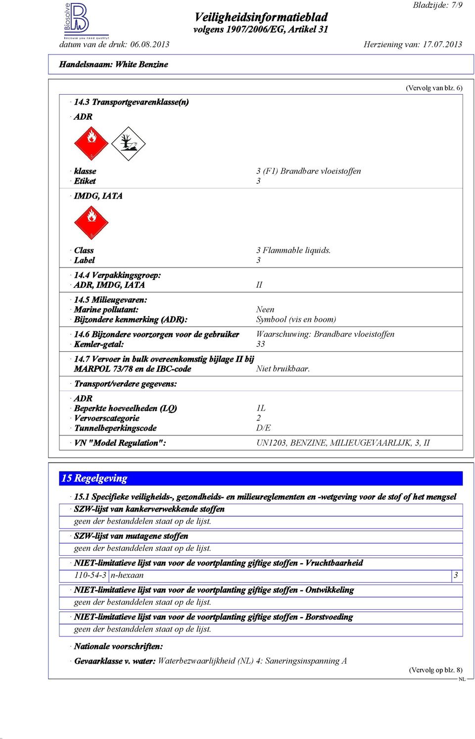 6 Bijzondere voorzorgen voor de gebruiker Waarschuwing: Brandbare vloeistoffen Kemler-getal: 33 14.