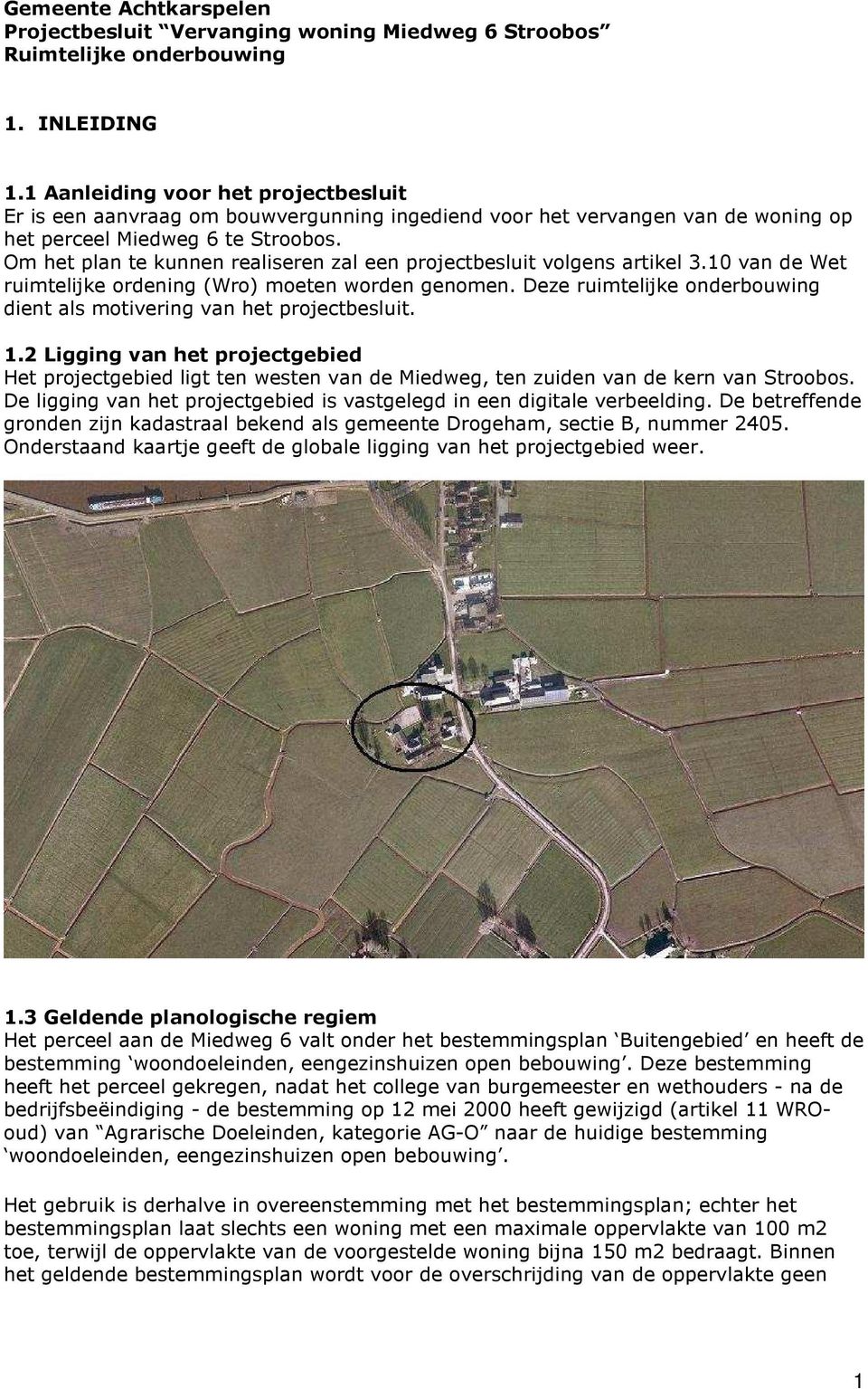 Om het plan te kunnen realiseren zal een projectbesluit volgens artikel 3.10 van de Wet ruimtelijke ordening (Wro) moeten worden genomen.