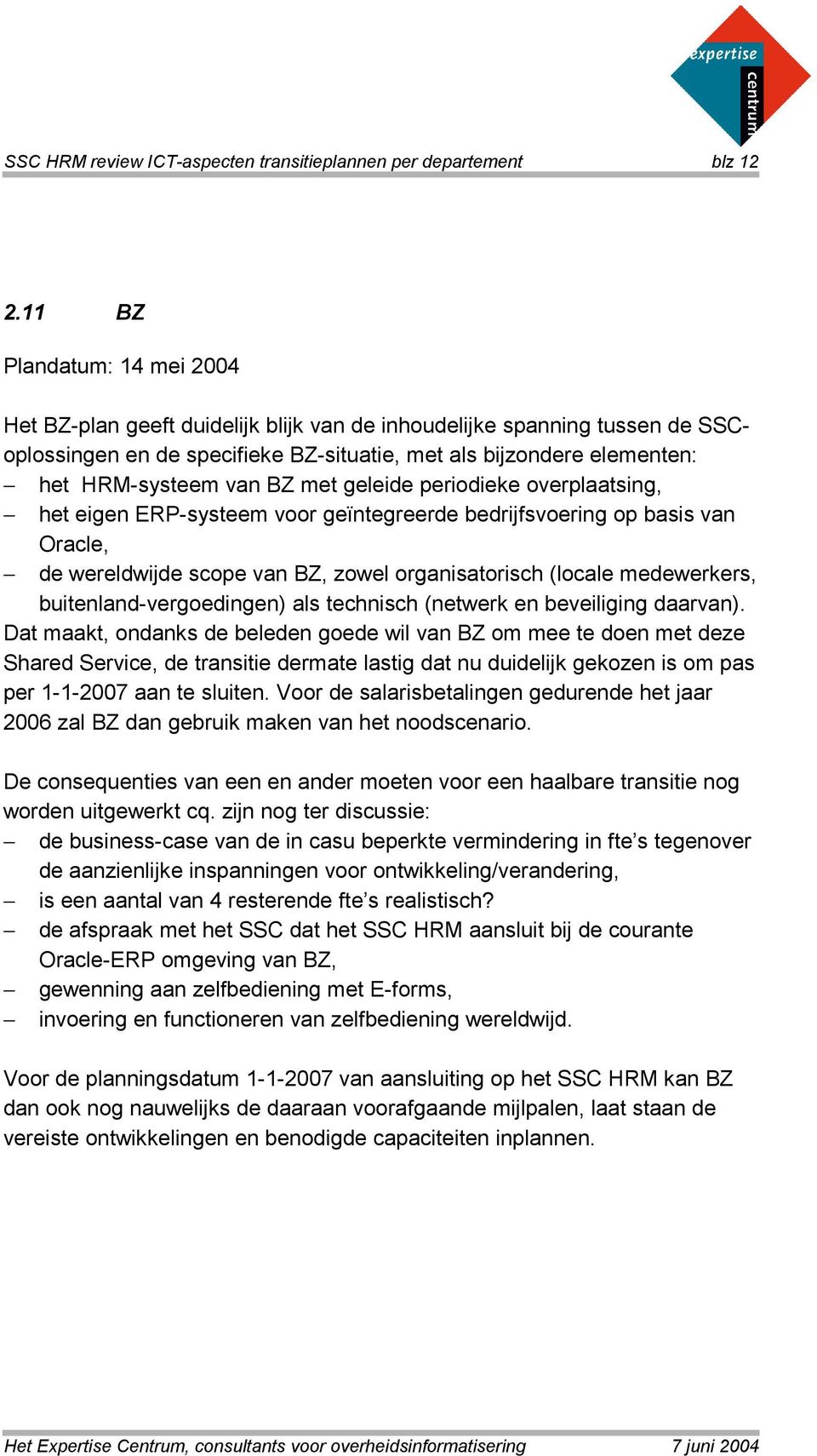 met geleide periodieke overplaatsing, het eigen ERP-systeem voor geïntegreerde bedrijfsvoering op basis van Oracle, de wereldwijde scope van BZ, zowel organisatorisch (locale medewerkers,