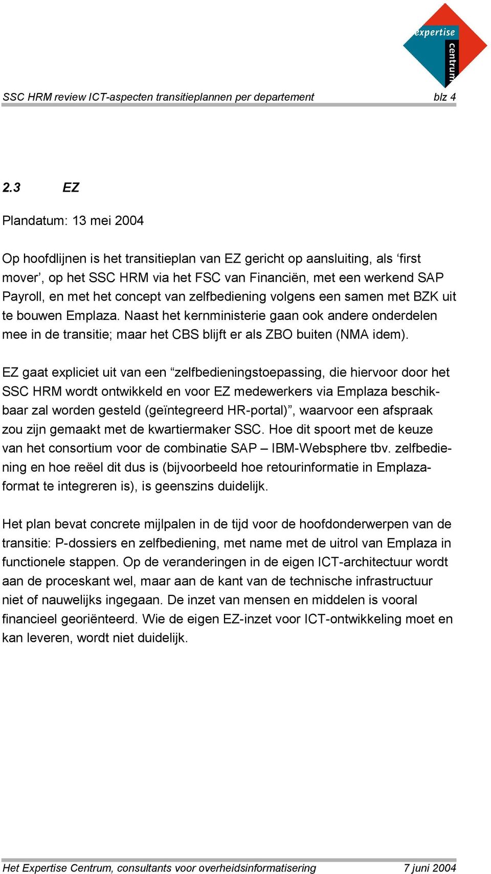 concept van zelfbediening volgens een samen met BZK uit te bouwen Emplaza. Naast het kernministerie gaan ook andere onderdelen mee in de transitie; maar het CBS blijft er als ZBO buiten (NMA idem).