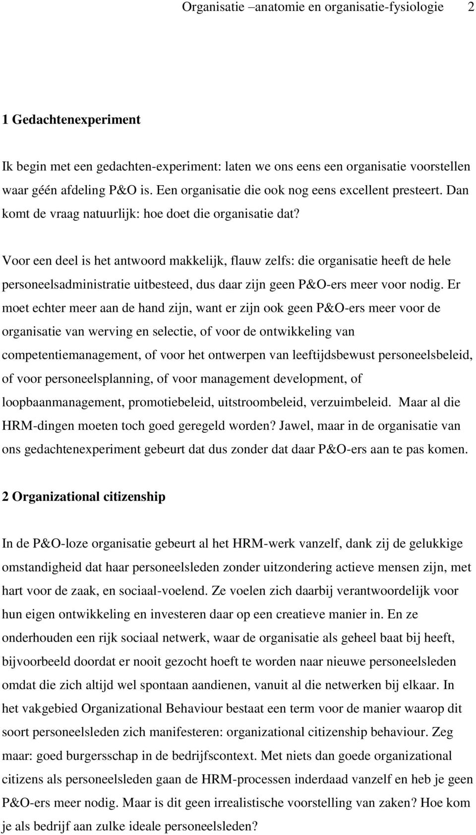 Voor een deel is het antwoord makkelijk, flauw zelfs: die organisatie heeft de hele personeelsadministratie uitbesteed, dus daar zijn geen P&O-ers meer voor nodig.