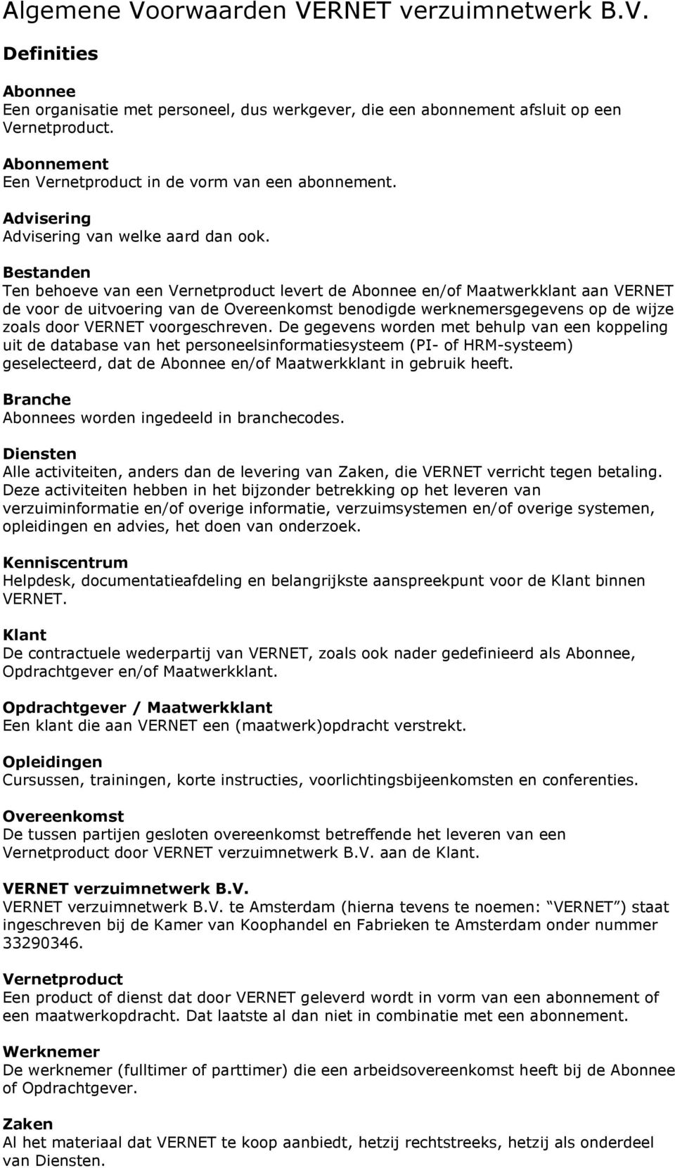 Bestanden Ten behoeve van een Vernetproduct levert de Abonnee en/of Maatwerkklant aan VERNET de voor de uitvoering van de Overeenkomst benodigde werknemersgegevens op de wijze zoals door VERNET