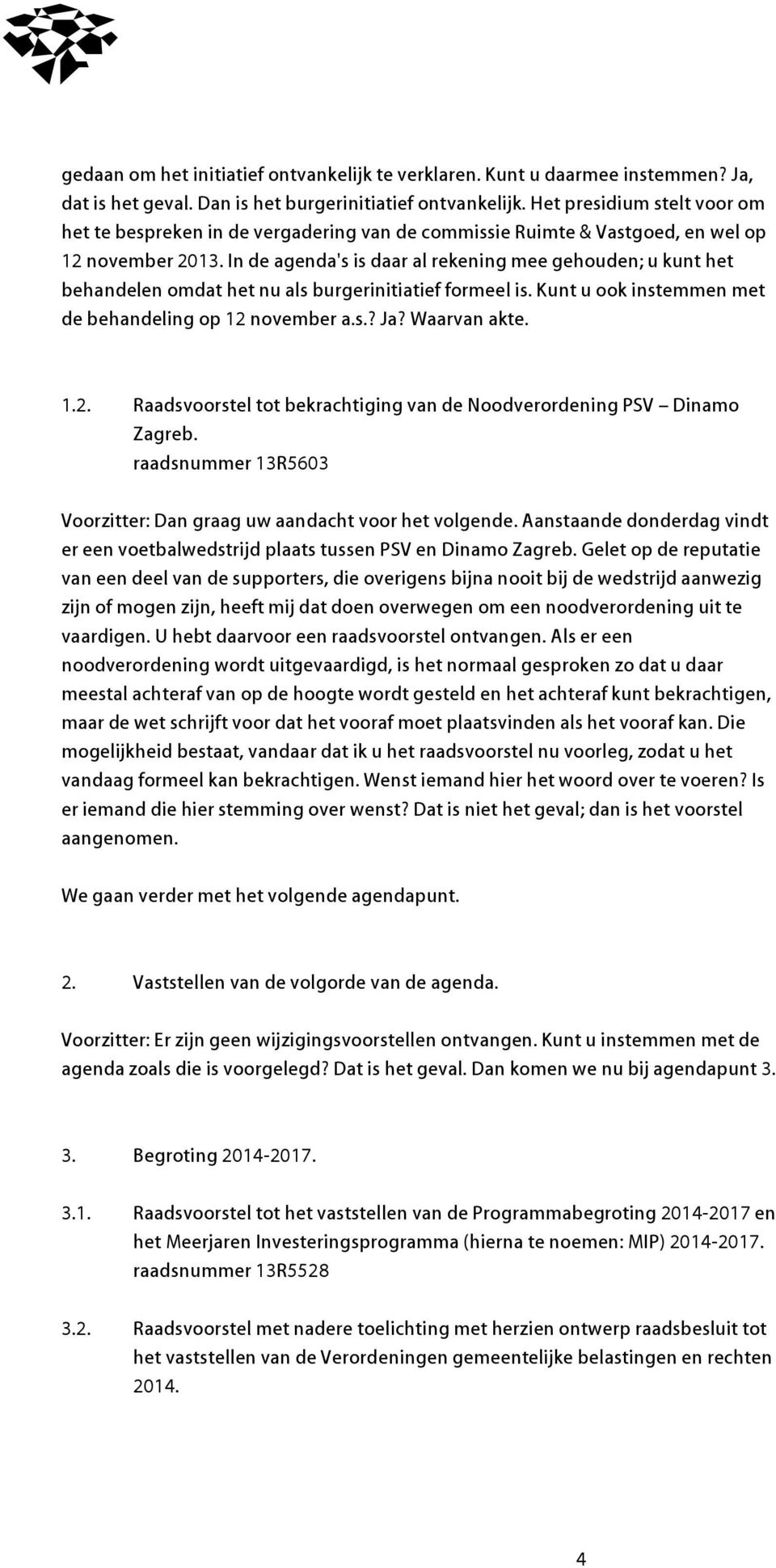 In de agenda's is daar al rekening mee gehouden; u kunt het behandelen omdat het nu als burgerinitiatief formeel is. Kunt u ook instemmen met de behandeling op 12 