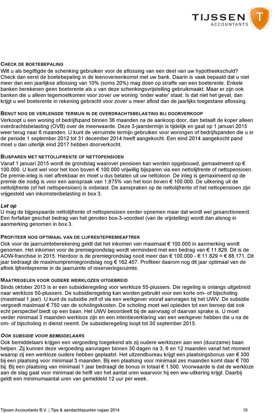 Enkele banken berekenen geen boeterente als u van deze schenkingsvrijstelling gebruikmaakt. Maar er zijn ook banken die u alleen tegemoetkomen voor zover uw woning onder water staat.