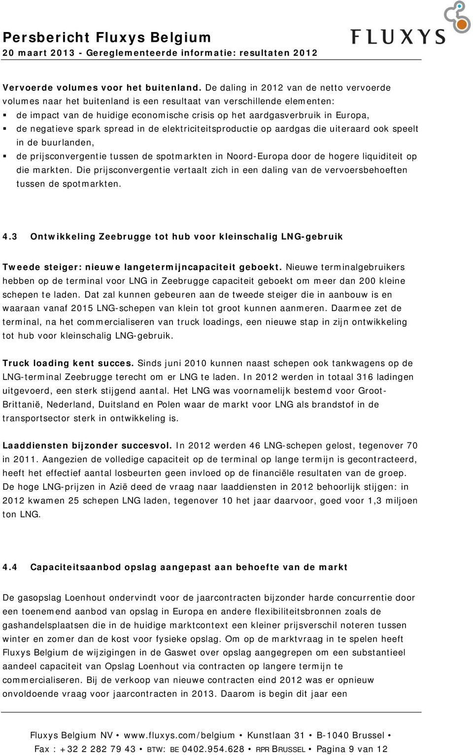 negatieve spark spread in de elektriciteitsproductie op aardgas die uiteraard ook speelt in de buurlanden, de prijsconvergentie tussen de spotmarkten in Noord-Europa door de hogere liquiditeit op die