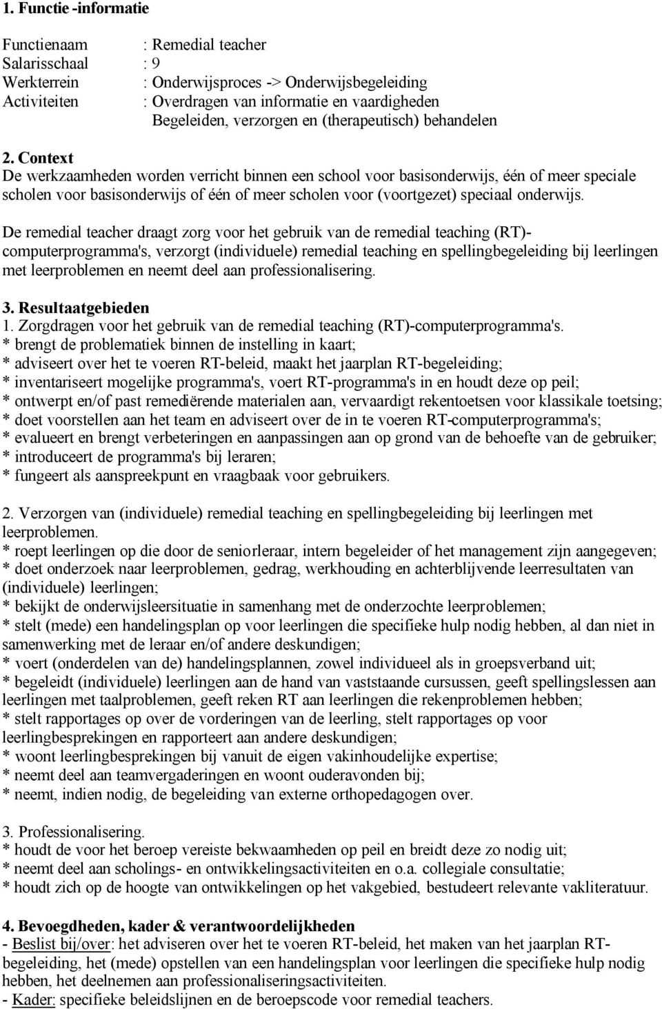 Context De werkzaamheden worden verricht binnen een school voor basisonderwijs, één of meer speciale scholen voor basisonderwijs of één of meer scholen voor (voortgezet) speciaal onderwijs.