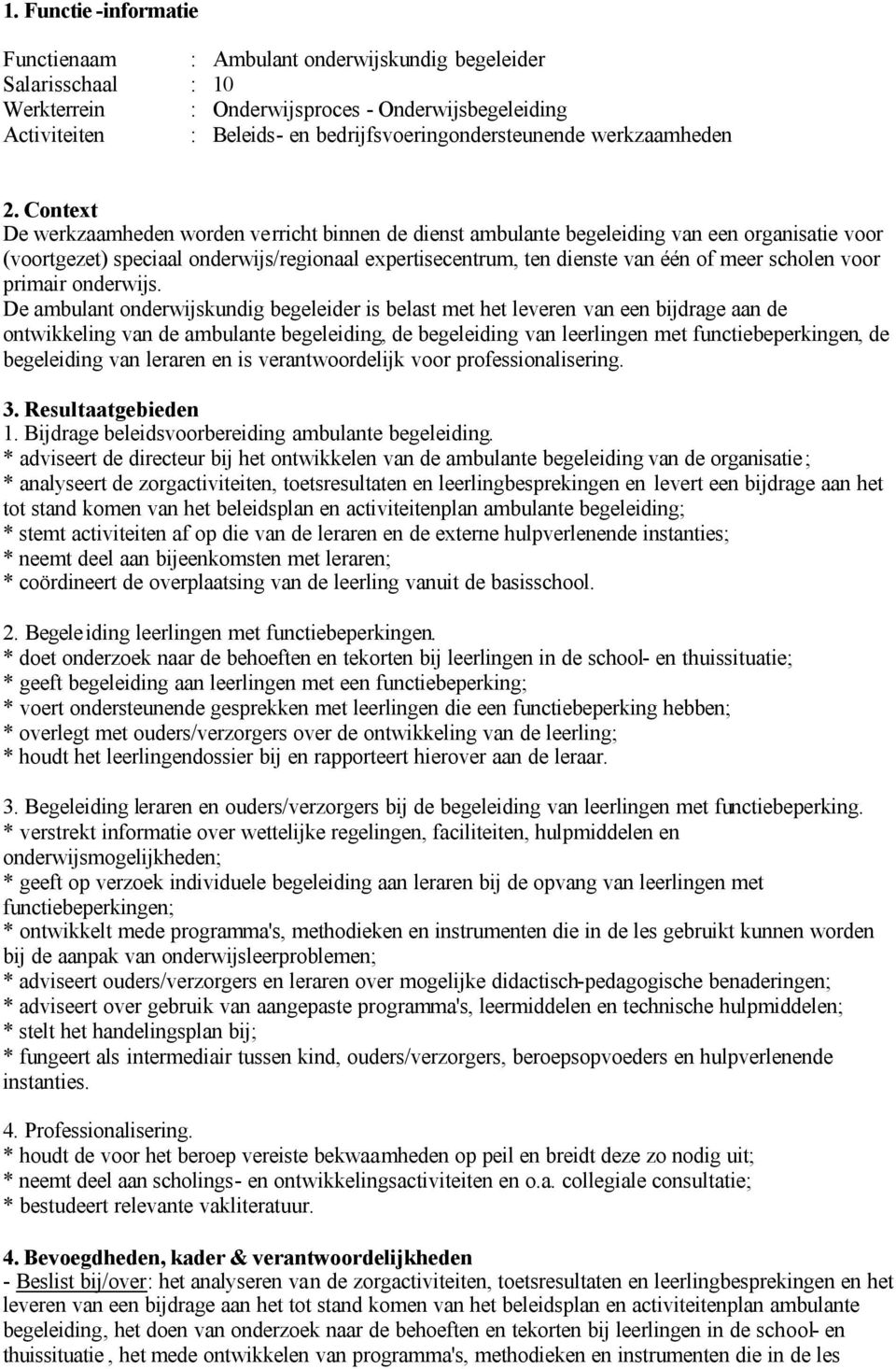 Context De werkzaamheden worden verricht binnen de dienst ambulante begeleiding van een organisatie voor (voortgezet) speciaal onderwijs/regionaal expertisecentrum, ten dienste van één of meer