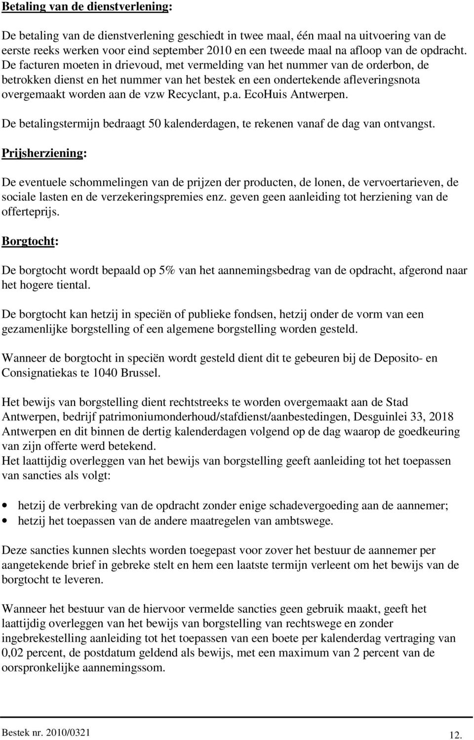 De facturen moeten in drievoud, met vermelding van het nummer van de orderbon, de betrokken dienst en het nummer van het bestek en een ondertekende afleveringsnota overgemaakt worden aan de vzw