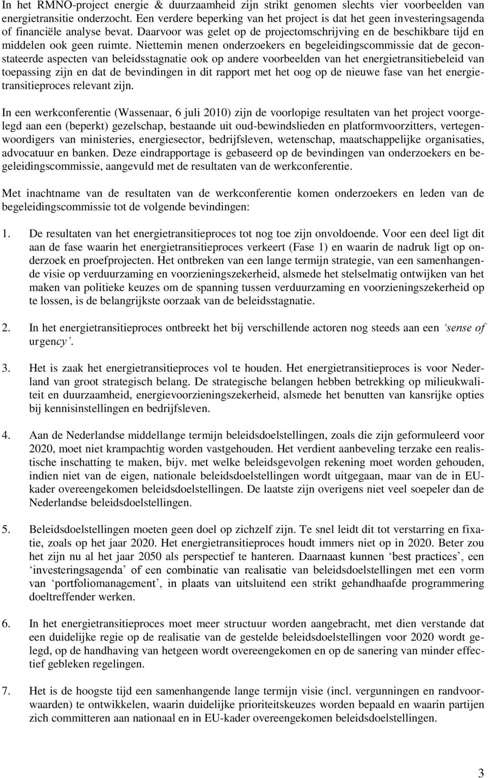 Niettemin menen onderzoekers en begeleidingscommissie dat de geconstateerde aspecten van beleidsstagnatie ook op andere voorbeelden van het energietransitiebeleid van toepassing zijn en dat de