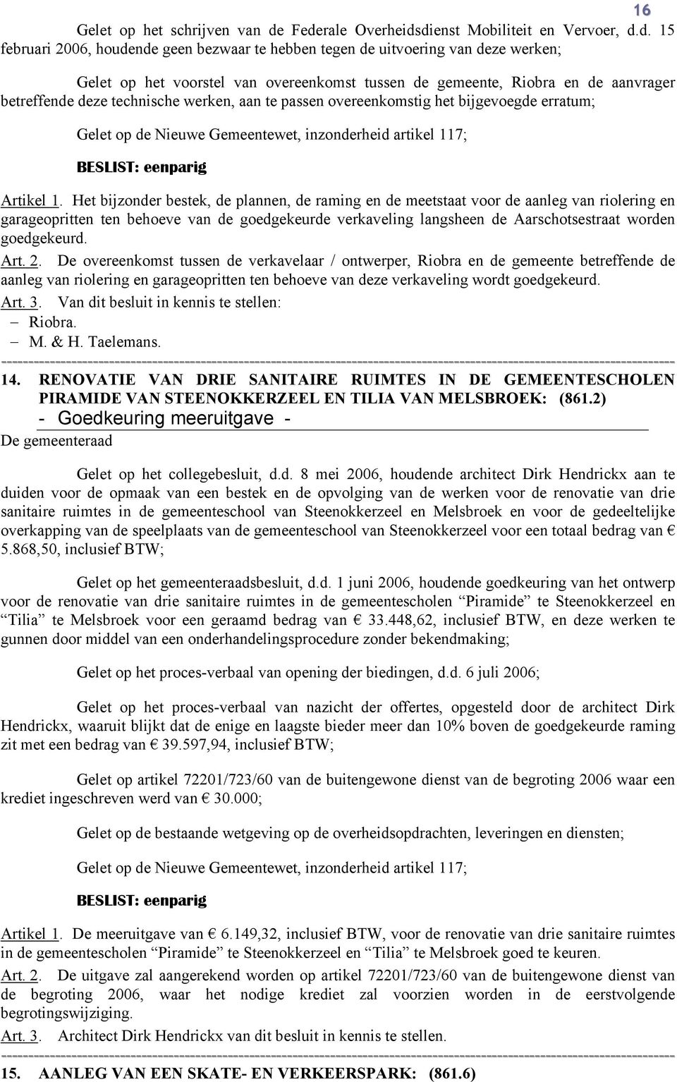 Riobra en de aanvrager betreffende deze technische werken, aan te passen overeenkomstig het bijgevoegde erratum; Gelet op de Nieuwe Gemeentewet, inzonderheid artikel 117; Artikel 1.