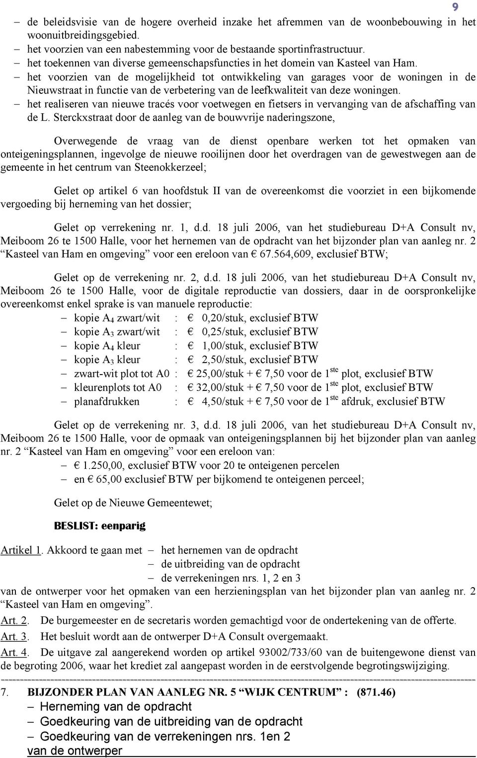 het voorzien van de mogelijkheid tot ontwikkeling van garages voor de woningen in de Nieuwstraat in functie van de verbetering van de leefkwaliteit van deze woningen.