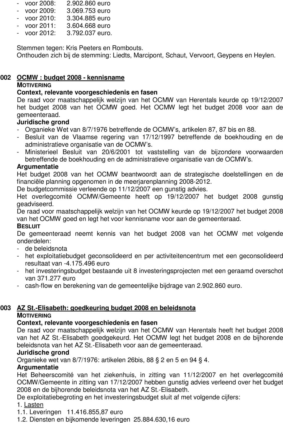 002 OCMW : budget 2008 - kennisname MOTIVERING Context, relevante voorgeschiedenis en fasen De raad voor maatschappelijk welzijn van het OCMW van Herentals keurde op 19/12/2007 het budget 2008 van