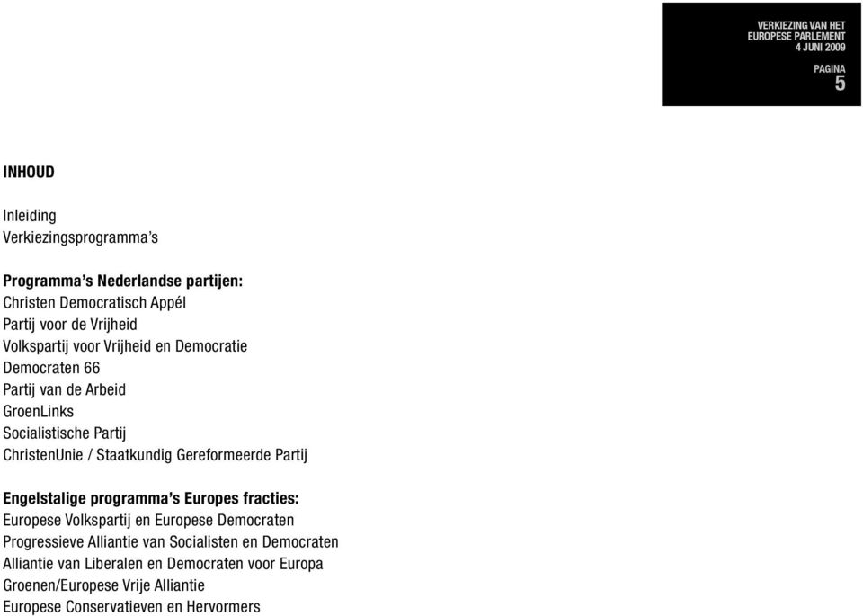 Gereformeerde Partij Engelstalige programma s Europes fracties: Europese Volkspartij en Europese Democraten Progressieve Alliantie van