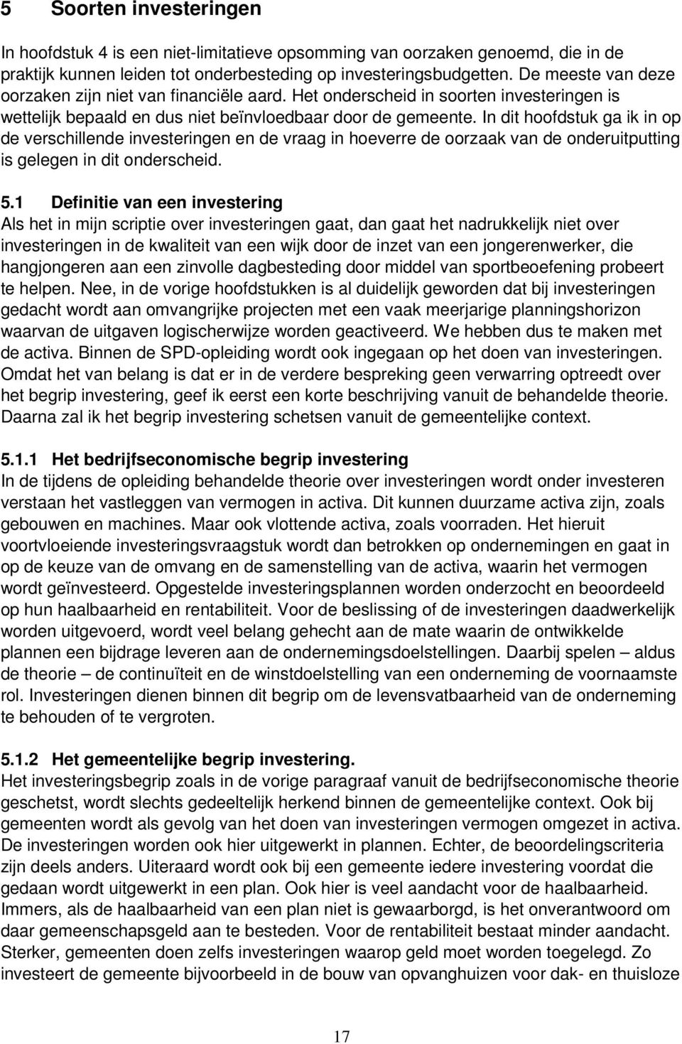 In dit hoofdstuk ga ik in op de verschillende investeringen en de vraag in hoeverre de oorzaak van de onderuitputting is gelegen in dit onderscheid. 5.