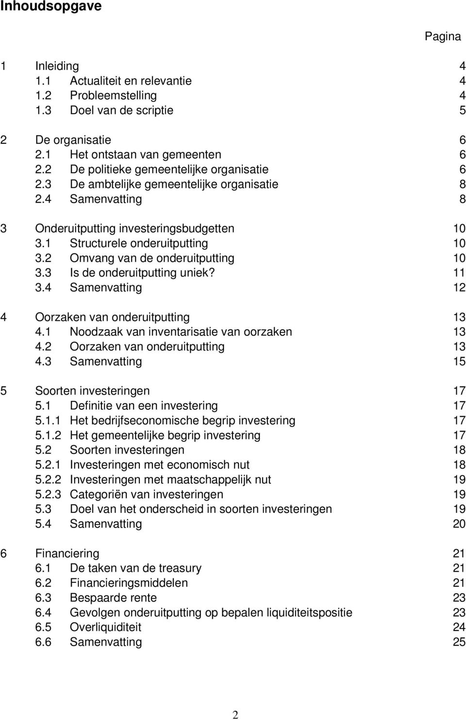 2 Omvang van de onderuitputting 10 3.3 Is de onderuitputting uniek? 11 3.4 Samenvatting 12 4 Oorzaken van onderuitputting 13 4.1 Noodzaak van inventarisatie van oorzaken 13 4.