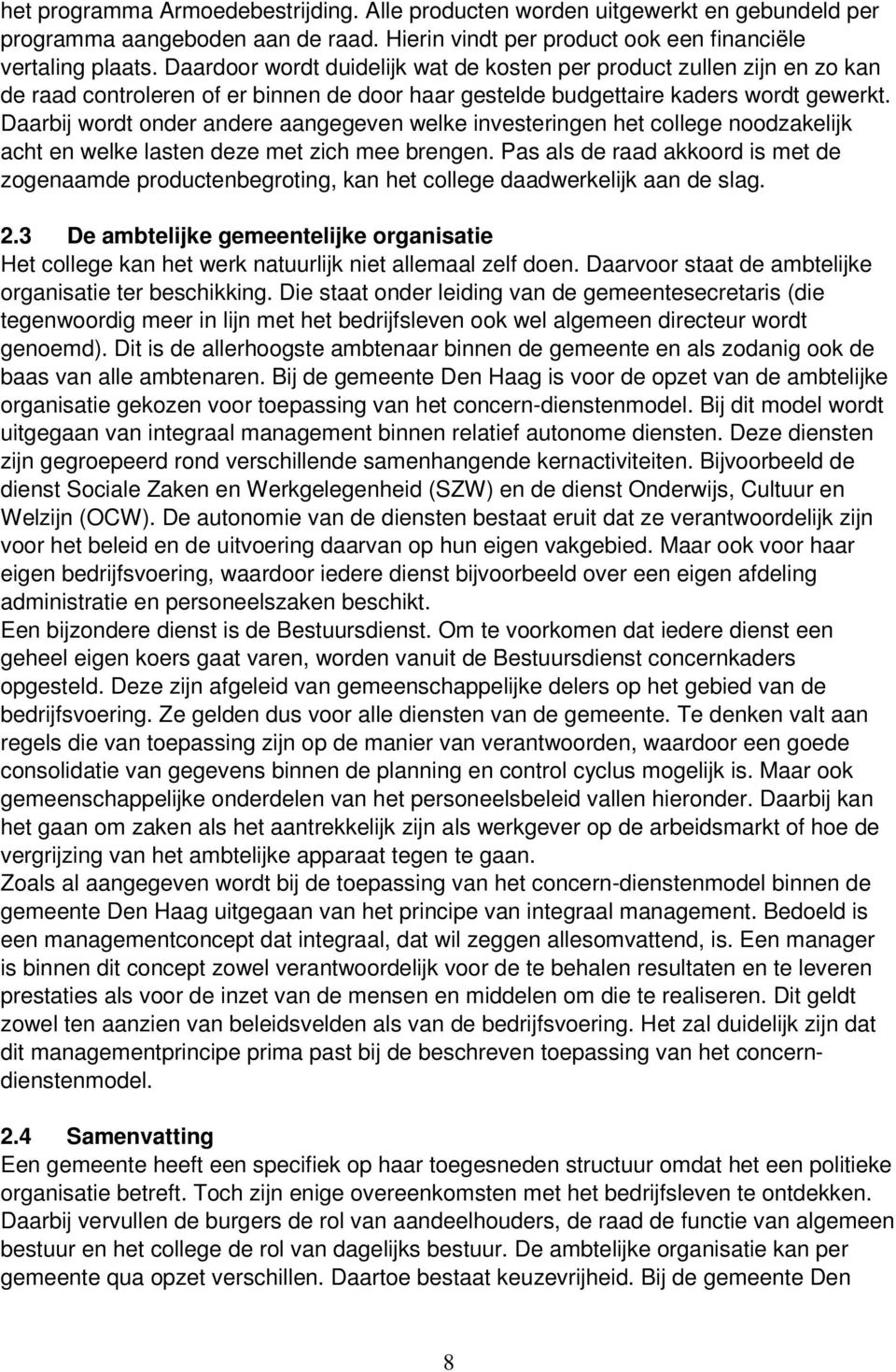 Daarbij wordt onder andere aangegeven welke investeringen het college noodzakelijk acht en welke lasten deze met zich mee brengen.