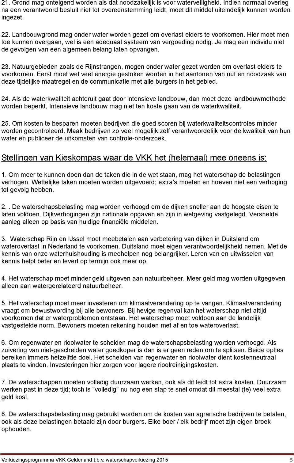 Landbouwgrond mag onder water worden gezet om overlast elders te voorkomen. Hier moet men toe kunnen overgaan, wel is een adequaat systeem van vergoeding nodig.