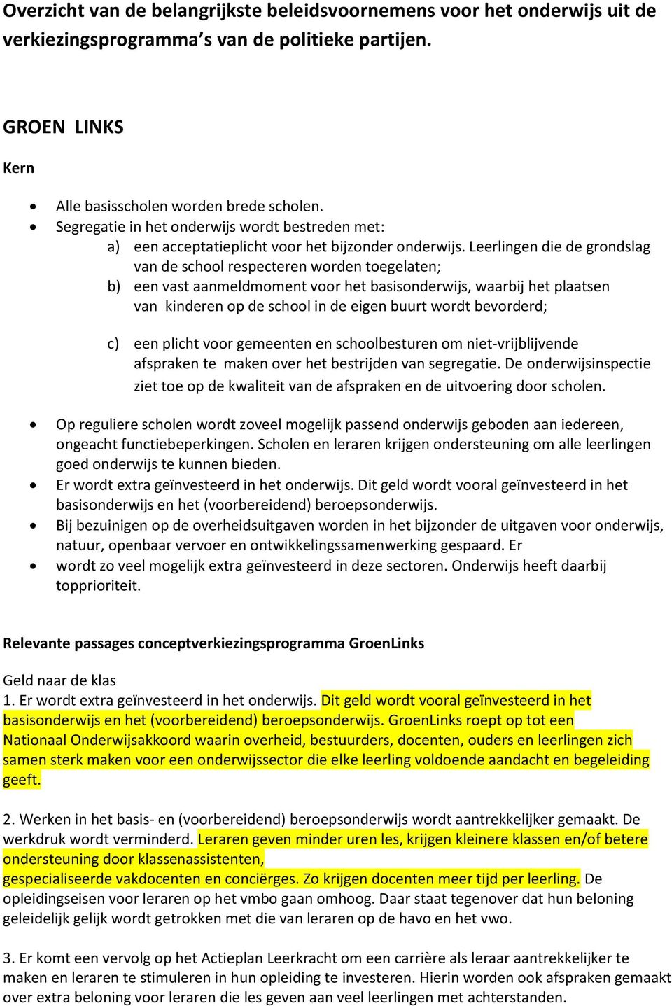 Leerlingen die de grondslag van de school respecteren worden toegelaten; b) een vast aanmeldmoment voor het basisonderwijs, waarbij het plaatsen van kinderen op de school in de eigen buurt wordt