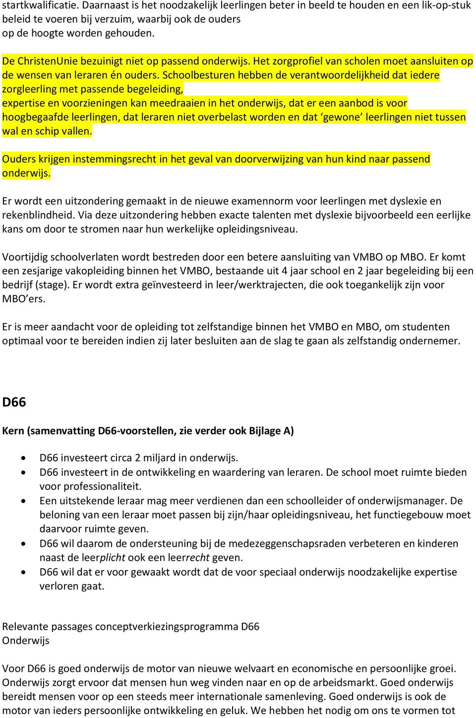 Schoolbesturen hebben de verantwoordelijkheid dat iedere zorgleerling met passende begeleiding, expertise en voorzieningen kan meedraaien in het onderwijs, dat er een aanbod is voor hoogbegaafde