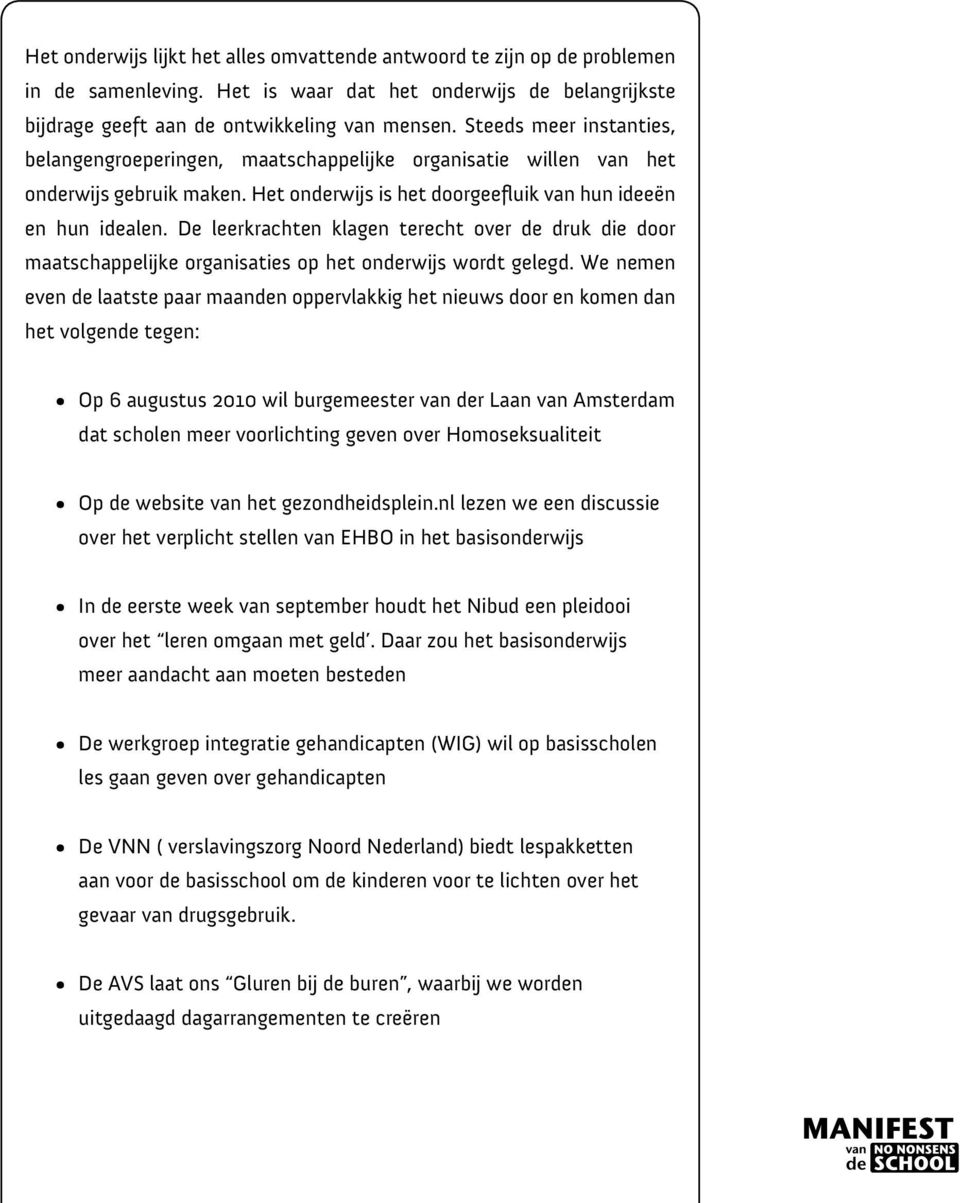 De leerkrachten klagen terecht over de druk die door maatschappelijke organisaties op het onderwijs wordt gelegd.