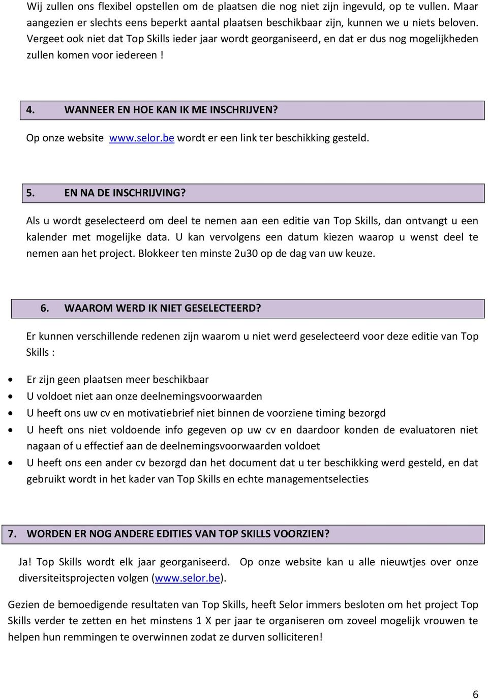 be wordt er een link ter beschikking gesteld. 5. EN NA DE INSCHRIJVING? Als u wordt geselecteerd om deel te nemen aan een editie van Top Skills, dan ontvangt u een kalender met mogelijke data.