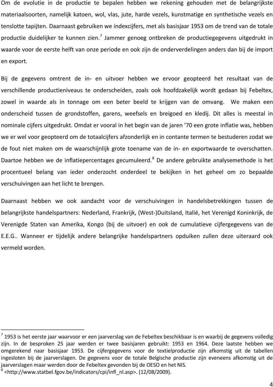 7 Jammer genoeg ontbreken de productiegegevens uitgedrukt in waarde voor de eerste helft van onze periode en ook zijn de onderverdelingen anders dan bij de import en export.