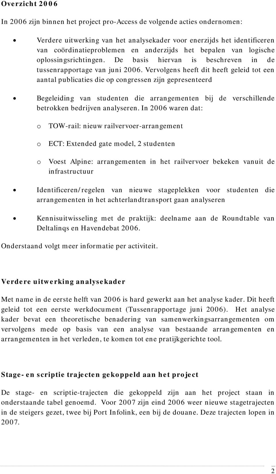 Vervlgens heeft dit heeft geleid tt een aantal publicaties die p cngressen zijn gepresenteerd Begeleiding van studenten die arrangementen bij de verschillende betrkken bedrijven analyseren.