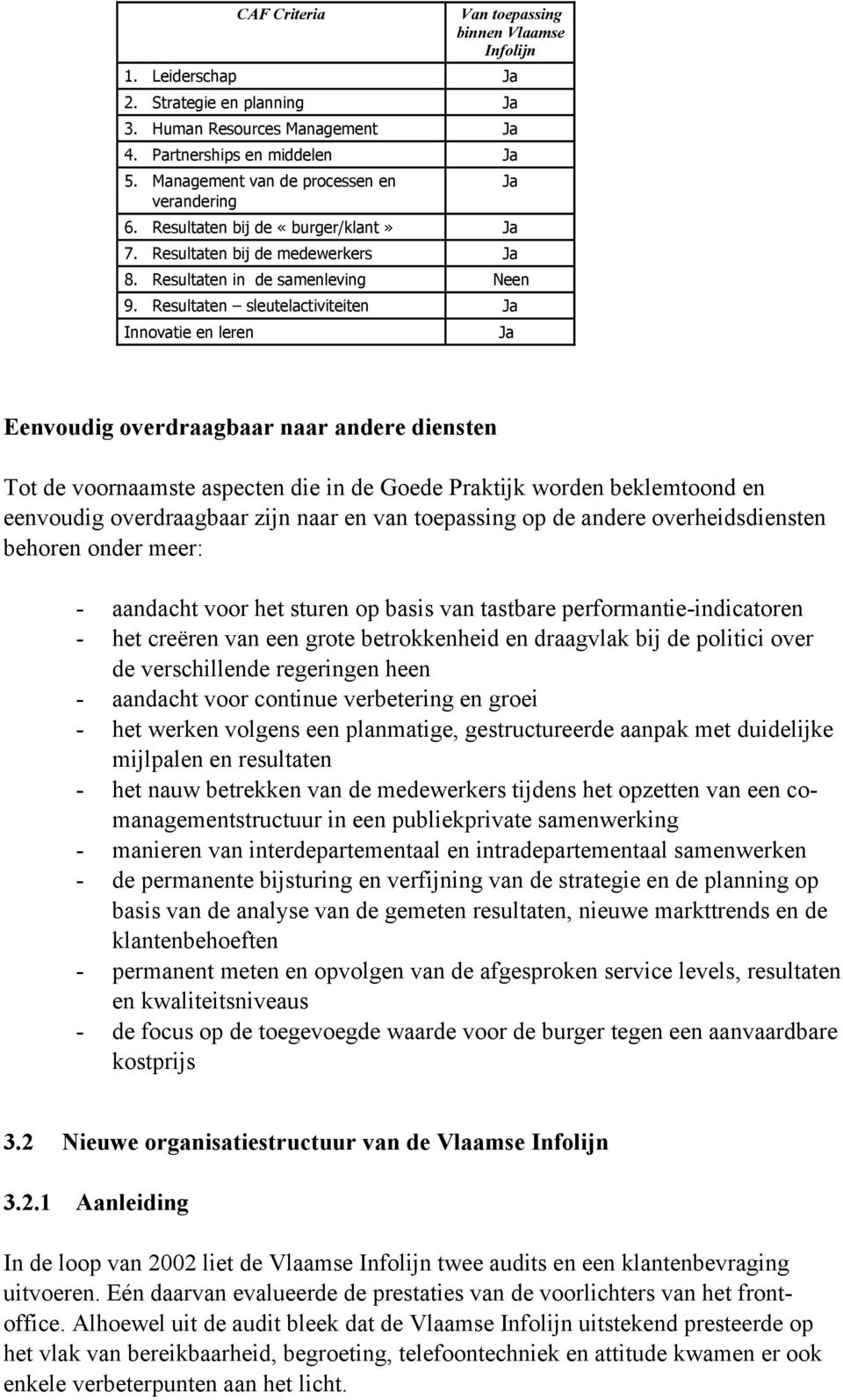 Resultaten sleutelactiviteiten Ja Innovatie en leren Ja Ja Eenvoudig overdraagbaar naar andere diensten Tot de voornaamste aspecten die in de Goede Praktijk worden beklemtoond en eenvoudig