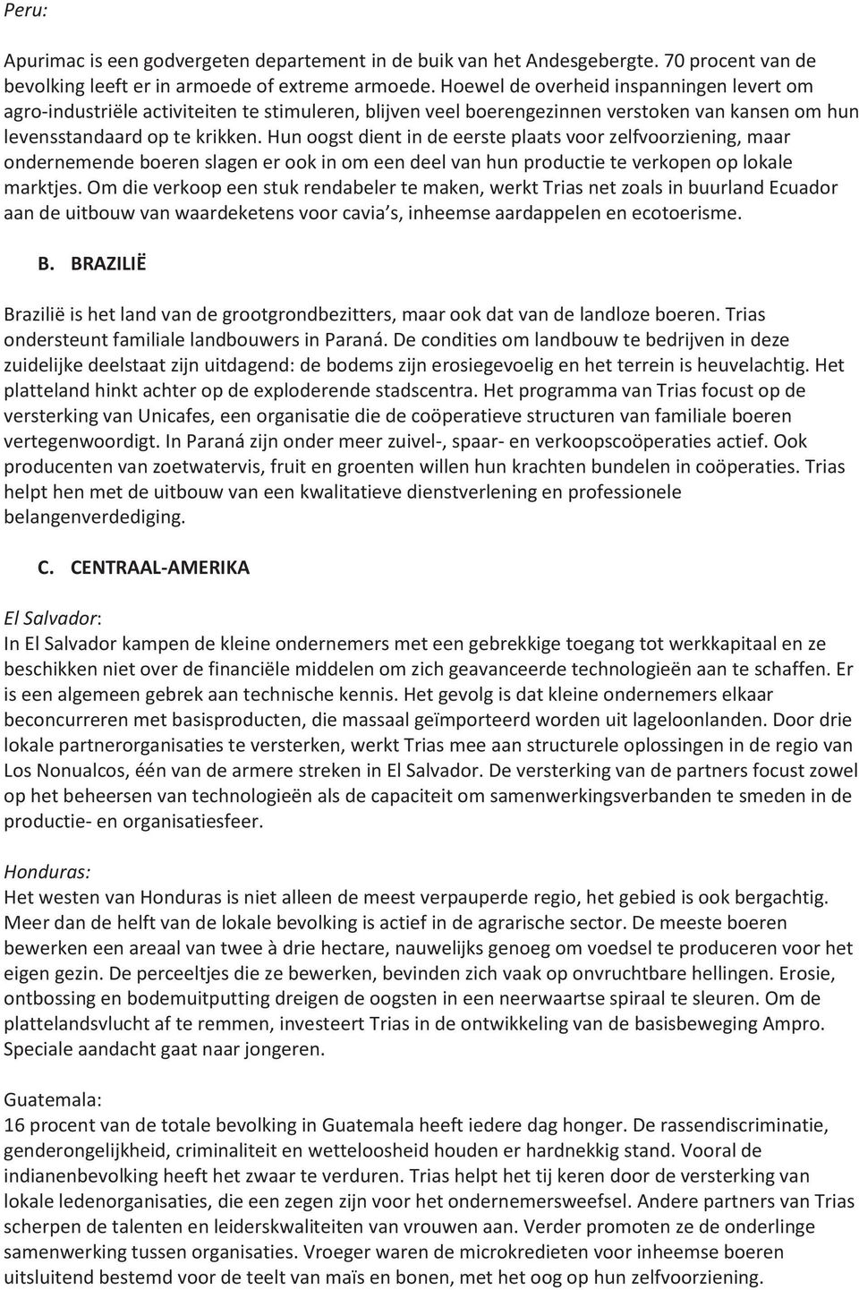 Hun oogst dient in de eerste plaats voor zelfvoorziening, maar ondernemende boeren slagen er ook in om een deel van hun productie te verkopen op lokale marktjes.