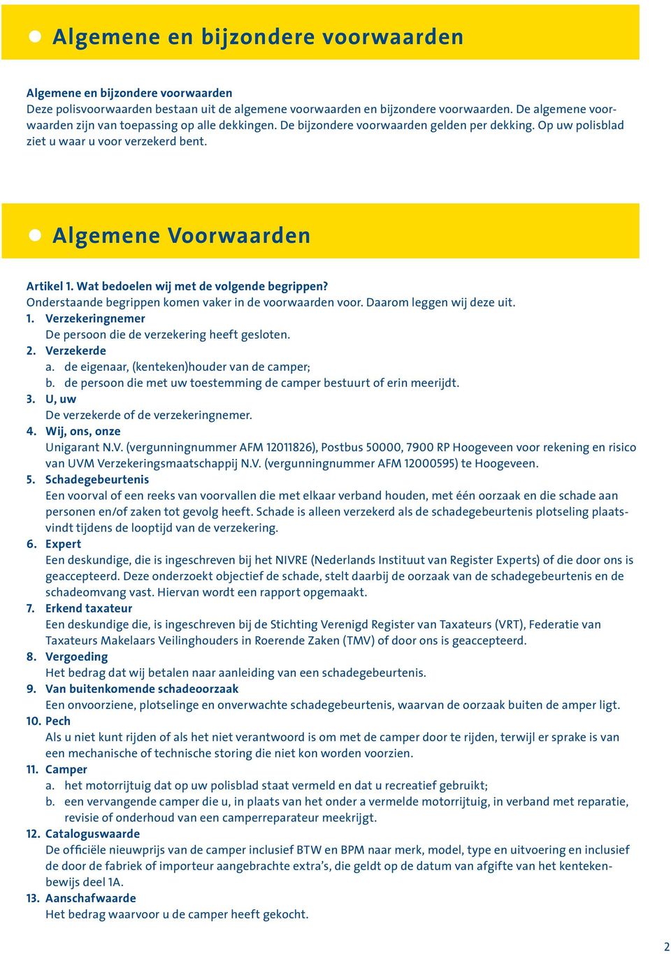 Wat bedoelen wij met de volgende begrippen? Onderstaande begrippen komen vaker in de voorwaarden voor. Daarom leggen wij deze uit. 1. Verzekeringnemer De persoon die de verzekering heeft gesloten. 2.