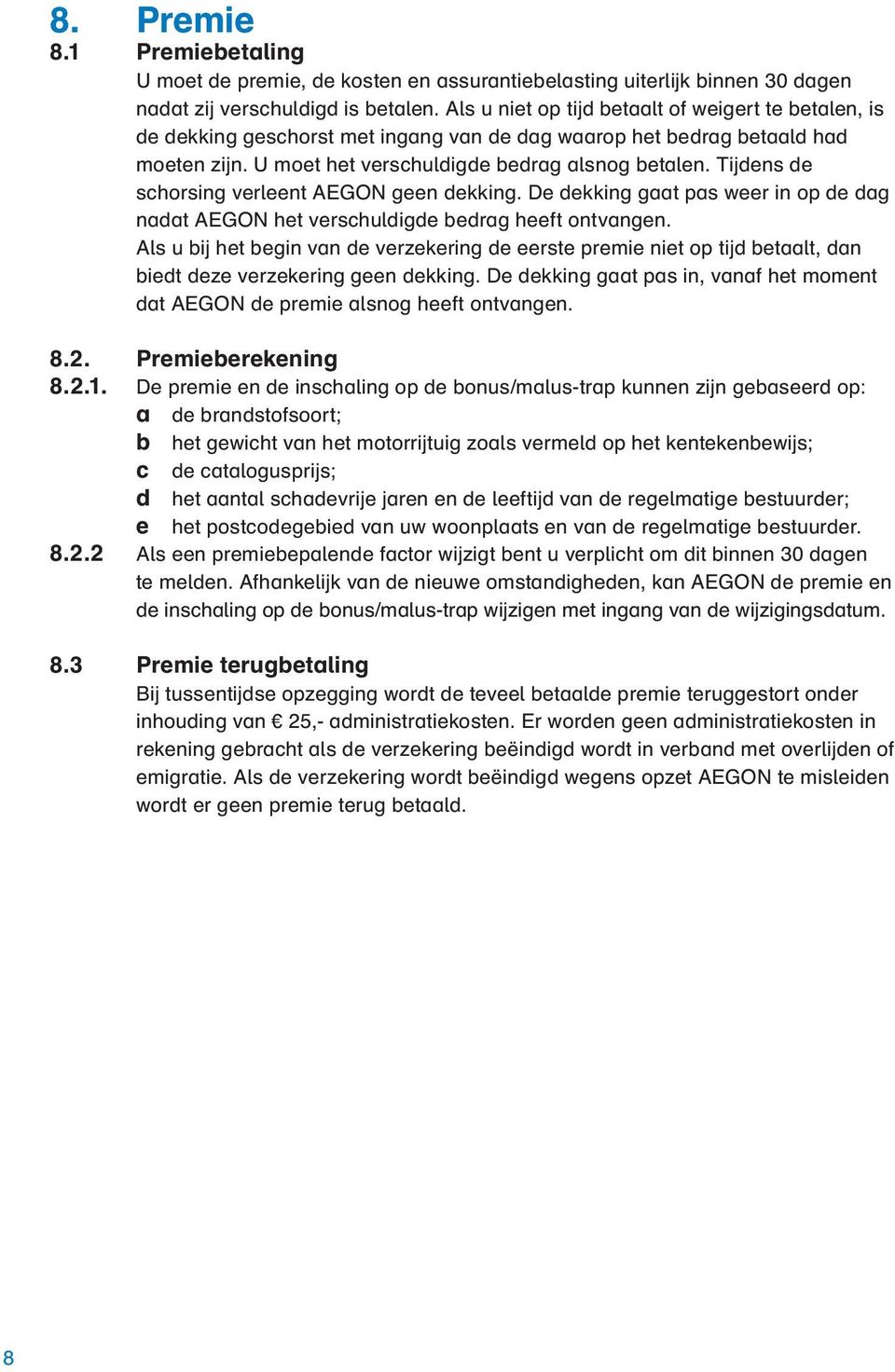 Tijdens de schorsing verleent AEGON geen dekking. De dekking gaat pas weer in op de dag nadat AEGON het verschuldigde bedrag heeft ontvangen.