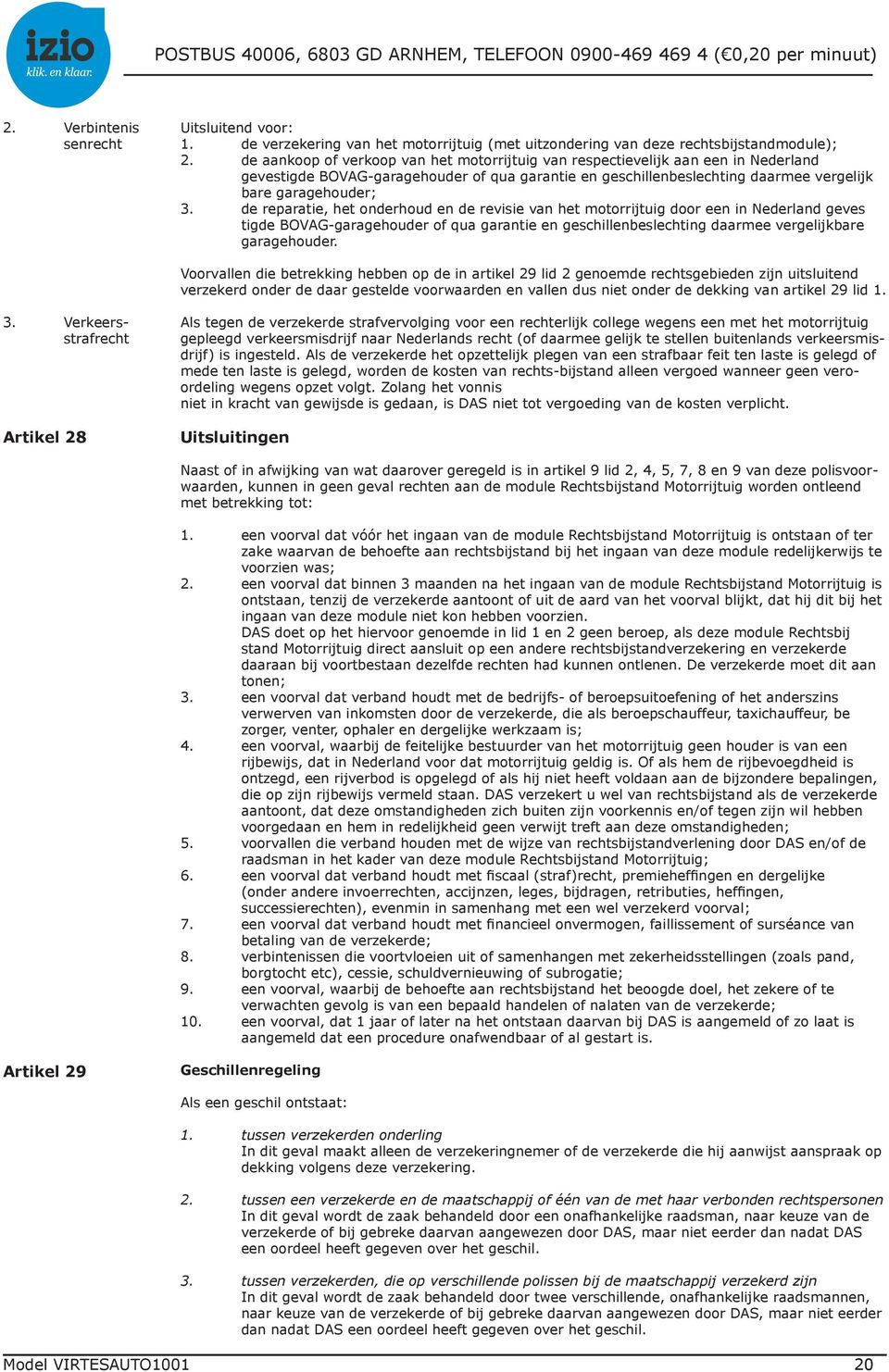 de reparatie, het onderhoud en de revisie van het motorrijtuig door een in Nederland geves tigde BOVAG-garagehouder of qua garantie en geschillenbeslechting daarmee vergelijkbare garagehouder.