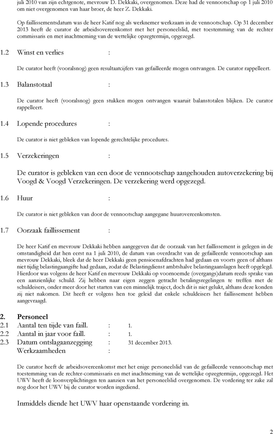 2 Winst en verlies : De curator heeft (vooralsnog) geen resultaatcijfers van gefailleerde mogen ontvangen. De curator rappelleert. 1.