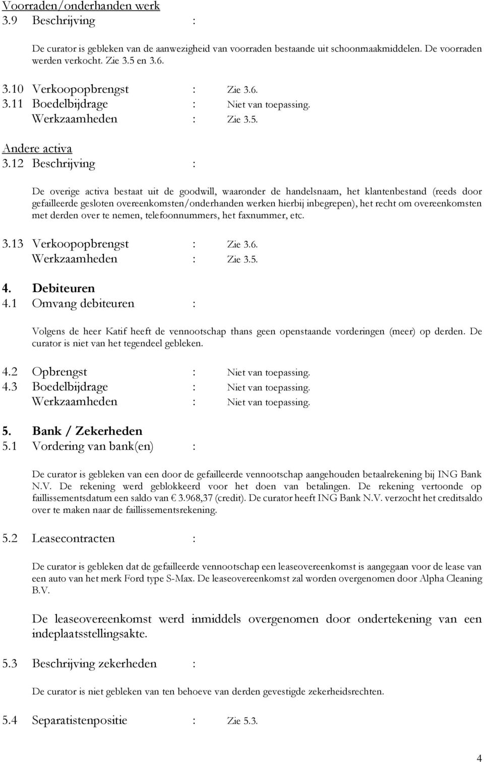 12 Beschrijving : De overige activa bestaat uit de goodwill, waaronder de handelsnaam, het klantenbestand (reeds door gefailleerde gesloten overeenkomsten/onderhanden werken hierbij inbegrepen), het