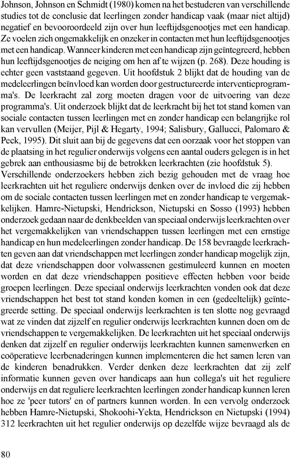 Wanneer kinderen met een handicap zijn geïntegreerd, hebben hun leeftijdsgenootjes de neiging om hen af te wijzen (p. 268). Deze houding is echter geen vaststaand gegeven.