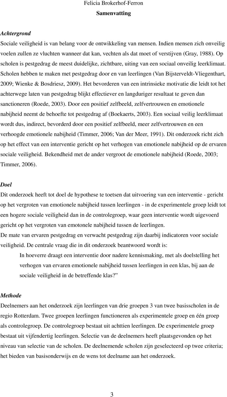 Op scholen is pestgedrag de meest duidelijke, zichtbare, uiting van een sociaal onveilig leerklimaat.