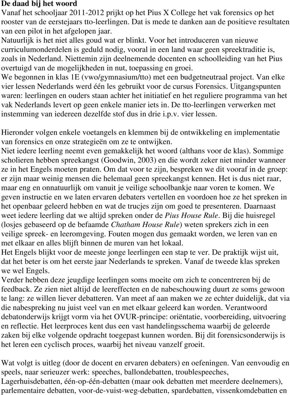 Voor het introduceren van nieuwe curriculumonderdelen is geduld nodig, vooral in een land waar geen spreektraditie is, zoals in Nederland.