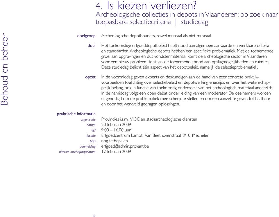 Het toekomstige erfgoeddepotbeleid heeft nood aan algemeen aanvaarde en werkbare criteria en standaarden. Archeologische depots hebben een specifieke problematiek.